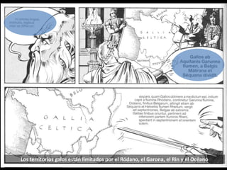 Los territorios galos están limitados por el Ródano, el Garona, el Rin y el Océano
 