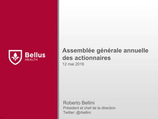 Assemblée générale annuelle
des actionnaires
Roberto Bellini
Président et chef de la direction
Twitter: @rbellini
12 mai 2016
r
 