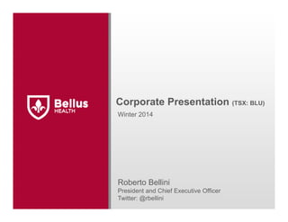 Corporate Presentation (TSX: BLU)
Winter 2014

Roberto Bellini
President and Chief Executive Officer
Twitter: @rbellini

 