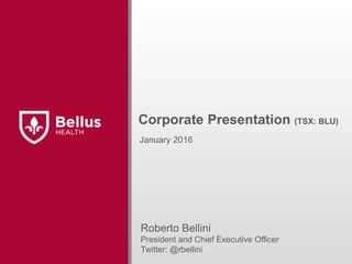 Corporate Presentation (TSX: BLU)
Roberto Bellini
President and Chief Executive Officer
Twitter: @rbellini
January 2016
 