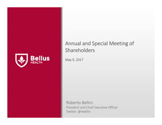 Annual and Special Meeting of 
Shareholders
Roberto Bellini
President and Chief Executive Officer
Twitter: @rbellini
May 9, 2017
r
 