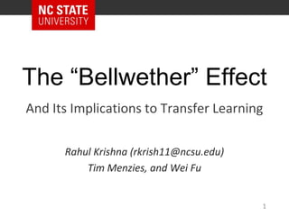 The “Bellwether” Effect
Rahul Krishna (rkrish11@ncsu.edu)
Tim Menzies, and Wei Fu
And Its Implications to Transfer Learning
1
 