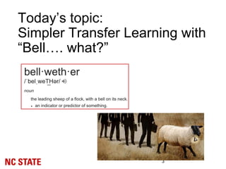 3
Today’s topic:
Simpler Transfer Learning with
“Bell…. what?”
 