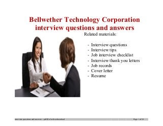 Bellwether Technology Corporation
interview questions and answers
Related materials:
- Interview questions
- Interview tips
- Job interview checklist
- Interview thank you letters
- Job records
- Cover letter
- Resume
interview questions and answers – pdf file for free download Page 1 of 10
 