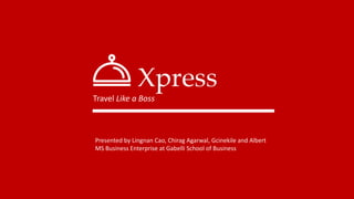 Travel Like a Boss
Presented by Lingnan Cao, Chirag Agarwal, Gcinekile and Albert
MS Business Enterprise at Gabelli School of Business
 