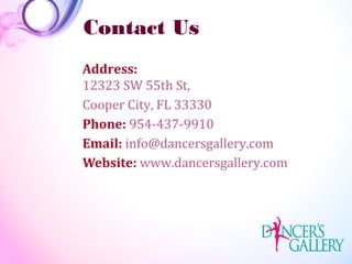 Contact Us
Address:
12323 SW 55th St,
Cooper City, FL 33330
Phone: 954-437-9910
Email: info@dancersgallery.com
Website: www.dancersgallery.com
 