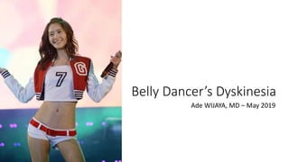 Belly Dancer’s Dyskinesia
Ade WIJAYA, MD – May 2019
 