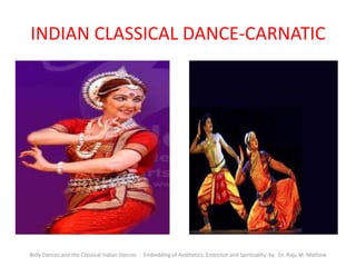 INDIAN CLASSICAL DANCE-CARNATIC
Belly Dances and the Classical Indian Dances - Embedding of Aesthetics, Eroticism and Spirituality by Dr. Raju M. Mathew
 