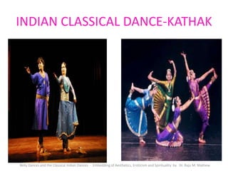 INDIAN CLASSICAL DANCE-KATHAK
Belly Dances and the Classical Indian Dances - Embedding of Aesthetics, Eroticism and Spirituality by Dr. Raju M. Mathew
 