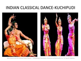 INDIAN CLASSICAL DANCE-KUCHIPUDI
Belly Dances and the Classical Indian Dances - Embedding of Aesthetics, Eroticism and Spirituality by Dr. Raju M. Mathew
 