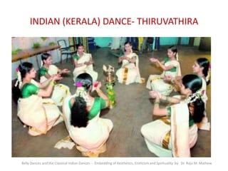 INDIAN (KERALA) DANCE- THIRUVATHIRA
Belly Dances and the Classical Indian Dances - Embedding of Aesthetics, Eroticism and Spirituality by Dr. Raju M. Mathew
 