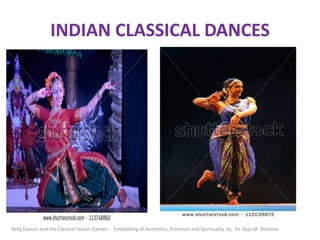 INDIAN CLASSICAL DANCES
Belly Dances and the Classical Indian Dances - Embedding of Aesthetics, Eroticism and Spirituality by Dr. Raju M. Mathew
 