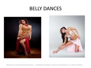 BELLY DANCES
Belly Dances and the Classical Indian Dances - Embedding of Aesthetics, Eroticism and Spirituality by Dr. Raju M. Mathew
 