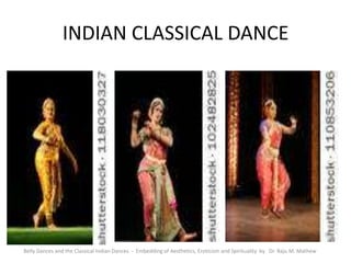 INDIAN CLASSICAL DANCE
Belly Dances and the Classical Indian Dances - Embedding of Aesthetics, Eroticism and Spirituality by Dr. Raju M. Mathew
 