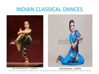 INDIAN CLASSICAL DANCES
Belly Dances and the Classical Indian Dances - Embedding of Aesthetics, Eroticism and Spirituality by Dr. Raju M. Mathew
 