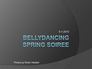 Bellydancing  Spring Soiree  5-1-2010 Photos by Robin Haislett 