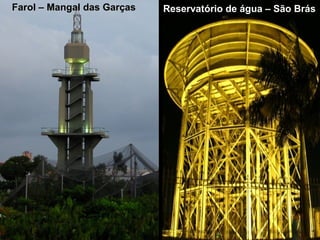 Farol – Mangal das GarçasFarol – Mangal das Garças Reservatório de água – São BrásReservatório de água – São Brás
 