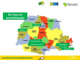 Cianorte Guaíra C. Largo Paranaguá Em fase de sensibilização Manoel Ribas Laranjeiras do Sul Araucária 