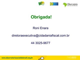 Obrigada! Roni Enara [email_address] 44 3025-9677 