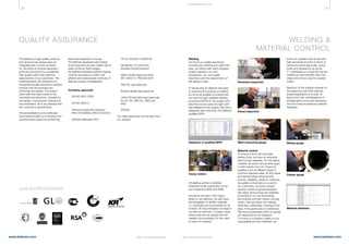 38 39
www.belman.comwww.belman.com B022016-1 – Subject to alterations and eventual misprintsB022016-1 – Subject to alterations and eventual misprints
QUALITY ASSURANCE WELDING &
MATERIAL CONTROL
The delivery of high quality products
and services has always been an
integrated part of what we stand
for. We strive to provide expansion
joints and services of a consistently
high quality which fully meet the
expectations of our customers. The
implementation and adherence to
recognised quality assurance systems
ensures that all processes are
performed accurately. The project
starts with the initial review of the
submitted specifications, followed by
the design, manufacture, testing and
documentation, all in accordance with
the customer’s requirements.
The accreditations and certificates
we possess enable us to shorten and
optimise each project by performing
tests and inspection in-house.
The Belman expansion joint design
and production process makes use of
state-of-the-art technologies.
Accredited authorities perform regular
controls and tests to confirm the
efficient and professional continuity of
Belman process management.
Company approvals
l	 EN ISO 9001:2008
l	 EN ISO 3834-2
l	 Pressure Equipment Directive
	 PED 2014/68/EU (PED 97/23/EC)
l	 AD2000 Merkblatt HP0
l	 TR CU 032/2013 (GOST-R)
l	 Declaration of conformity
	 (Russian Rostechnadzor)
l	 Mark transfer approval within
	 EN 10204 3.1 PED/AD-M W
l	 DNV-GL type approval
l	 Bureau Veritas type approval
l	 LNG/LPG standard type approvals 	
	 for LR, BV, DNV-GL, ABS and
	KRS
l	 EHEDG
Our latest approvals can be seen from
our website.
E NGI NE E R I NG & QA
OUR ACCREDITATIONS
Welding
Our focus on quality assurance
includes also welding and within this
area, we follow both client requests,
project requests, our own
procedures, our own quality
objectives and the requirements of
the design codes.
A natural step for Belman has been
to automise the process of welding
as much as possible to ensure that
we have the right qualified welding
procedure (WPS) for the project and
also that we are using the right certi-
fied welders for the project. We hold a
database with more than 200 different
qualified WPS.
Database of qualified WPS
Clamp meters
Penetrant inspection
Visual inspection
Weld measuring gauge
All welding activity is carefully
inspected under supervision of our
own inspectors (IWS and IWIS).
As well as we have 100% trace-
ability on all materials, we also have
full traceability on all filler materials.
3.1 certificate can be provided for all
of them. All documentation are kept in
our files for minimum 10 years, which
means that we can always find the
needed documentation for the client
in case it is required.
Sliding gauge
Caliper gauge
Material control
To ensure a short and accurate
delivery time, we have an extensive
stock of raw materials. For the bellow
material, we stock various steel types
in both sheets and coil. These are
qualities such as different types of
common stainless steel, all 300 series
and special alloys being Inconel,
Incoloy, Hastelloy, titanium, nickel etc.
As quality is important to us and to
our customers, we have compre-
hensive control at goods reception.
We check all incoming raw materials
according to our QA procedures
and policies and that means, among
others, that we check the material
thickness, certificates, marking of the
steel, if the goods are as ordered etc.
We have a quarantine stock for goods
not approved by the inspector.
To ensure a consistent quality on our
subsupplies and raw materials, we
audit our suppliers and we set also
high demands for them in terms of
having the same approvals, proce-
dures and experience as we do.
3.1 certificates is a must and we are
certified to mark transfer when the
sheet and coil are used for several
orders.
Selection of the suitable material for
the expansion joint that suits the
project/application is crucial. To
ensure this with considerations of
all applicable norms and standards,
we have build an extensive material
database.
Material database
 