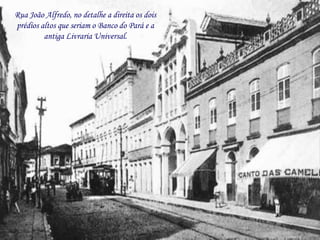 Rua João Alfredo, no detalhe a direita os dois
prédios altos que seriam o Banco do Pará e a
         antiga Livraria Universal.
 