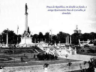 Praça da República, em detalhe ao fundo, o
 antigo Reservatório Paes de Carvalho, já
                demolido.
 
