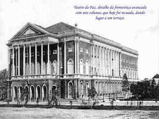 Teatro da Paz, detalhe da fronteiriça avançada
 com sete colunas, que hoje foi recuada, dando
              lugar a um terraço.
 