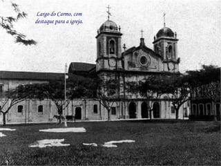 Largo do Carmo, com
destaque para a igreja.
 