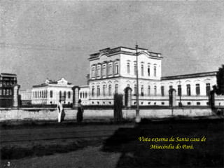 Vista externa da Santa casa de
     Misecórdia do Pará.
 