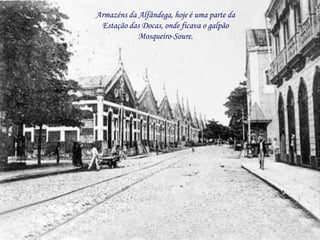 Armazéns da Alfândega, hoje é uma parte da
 Estação das Docas, onde ficava o galpão
            Mosqueiro-Soure.
 
