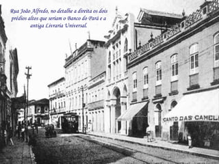 Rua João Alfredo, no detalhe a direita os dois prédios altos que seriam o Banco do Pará e a antiga Livraria Universal. 