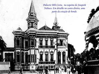 Palacete Bibi Costa,  na esquina da Joaquim Nabuco. Em detalhe no canto direito, uma parte da estação de bonde. 