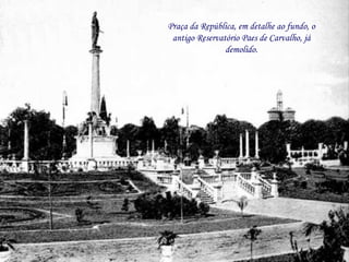 Praça da República, em detalhe ao fundo, o antigo Reservatório Paes de Carvalho, já demolido. 