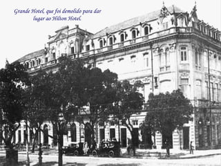 Grande Hotel, que foi demolido para dar lugar ao Hilton Hotel. 