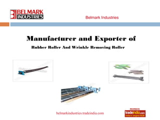 Belmark Industries




Manufacturer and Exporter of
 Rubber Roller And Wrinkle Removing Roller




                      roto1234
           belmarkindustries.tradeindia.com
 