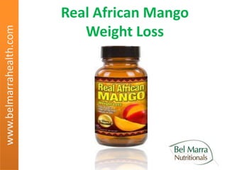 Real African Mango
                            Weight Loss
www.belmarrahealth.com
 