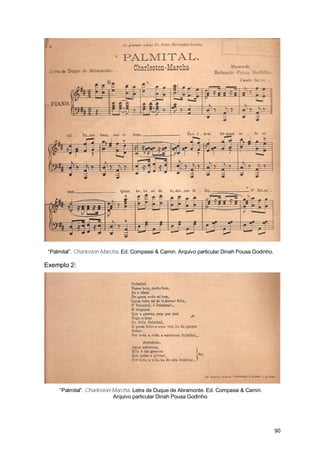 “Palmital”. Charleston-Marcha. Ed. Compassi & Camin. Arquivo particular Dinah Pousa Godinho.

Exemplo 2:




     “Palmital”. Charleston-Marcha. Letra de Duque de Abramonte. Ed. Compassi & Camin.
                            Arquivo particular Dinah Pousa Godinho.




                                                                                                90
 