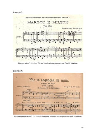 Exemplo 3:




     “Margot e Milton”. Two Step. Ed. não identificada. Arquivo particular Dinah P. Godinho.



Exemplo 4:




“Não te esqueças de mim”. Fox-Trot. Ed. Compassi & Camin. Arquivo particular Dinah P. Godinho.




                                                                                               95
 