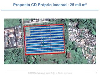 7© 2015 PSC. Agregando Valor. Todos os direitos reservados.
Proposta CD Próprio Icoaraci: 25 mil m²
 