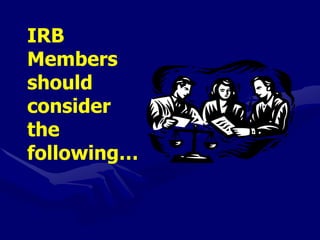 IRB
Members
should
consider
the
following…
 