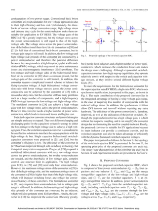 9460 IEEE TRANSACTIONS ON POWER ELECTRONICS, VOL. 33, NO. 11, NOVEMBER 2018
conﬁgurations of two power stages. Conventional buck–boost
converters are good candidates for low-voltage applications due
to their high efﬁciency and low cost. Unfortunately, the draw-
backs of narrow voltage conversion range, high voltage stress
and extreme duty cycle for the semiconductors make them un-
suitable for application to EV HESS. The voltage gain of the
BDC in [19] is greatly improved, but the voltage stress across
the power semiconductors is still equal to that of the high-
voltage side. The voltage stress across the power semiconduc-
tors of the bidirectional three-level dc–dc converters in [20] and
[21] is half that of conventional buck–boost converters, but its
voltage-gain range is still small. In addition, the low-voltage and
high-voltage side grounds of this converter are connected by a
power semiconductor, and therefore, the potential difference
between the two grounds is a high-frequency pulse width mod-
ulation (PWM) voltage, which may result in extra maintenance
issues and electromagnetic interference (EMI) problems. The
low-voltage and high-voltage sides of the bidirectional three-
level dc–dc converter in [22] share a common ground, but the
voltage-gain of this converter is still limited. In addition, this
converter requires complicated control scheme to balance the
ﬂying-capacitor voltage. A high bidirectional voltage conver-
sion ratio with lower voltage stresses across the power semi-
conductors can be achieved by the converter of [23] with a
reasonable duty ratio, but the converter still has many problems
such as a large number of components, and a high-frequency
PWM voltage between the low-voltage and high-voltage sides.
The multilevel converter in [24] can achieve a high voltage
gain with low voltage stress across the power semiconductors.
However, this converter needs a higher number of power semi-
conductors, which leads to increased losses and higher cost.
Switched-capacitor converter structures and control strategies
are simple and easy to expand. They use different charging and
discharging paths for the capacitors to transfer energy to either
the low-voltage or the high-voltage side to achieve a high volt-
age gain. Thus, the switched-capacitor converter is considered to
be an effective solution to interface the supercapacitors with the
high-voltage dc bus. Single capacitor bidirectional switched-
capacitor converters were proposed in [25] and [26], but the
converter’s efﬁciency is low. The efﬁciency of the converter in
[27] has been improved through soft-switching technology, but
it required many extra components. Peng et al. [28] proposed a
multilevel bidirectional converter with very low-voltage stress
across the power semiconductors, but twelve semiconductors
are needed, and the drawbacks of low voltage gain, complex
control, and structure limit its application. The high voltage
gain BDCs in [29] and [30] need only four semiconductors.
However, the maximum voltage stress of the converter in [29] is
that of the high-voltage side, and the maximum voltage stress of
the converter in [30] is higher than that of the high-voltage side,
which will increase switching losses and reduce the conver-
sion efﬁciency of these converters. The bidirectional converter
in [31] only requires three semiconductors, but its voltage-gain
range is still small. In addition, the low-voltage and high-voltage
side grounds of this converter are connected by an inductor,
which will also generate extra EMI problems. Finally, the con-
verter in [32] has improved the conversion efﬁciency greatly,
Fig. 1. Proposed topology of the switched-capacitor BDC.
but it needs three inductors and a higher number of power semi-
conductors, which increases the conduction losses and makes
the design more challenging. Although exponential switched-
capacitor converters have high step-up capabilities, they operate
relatively poorly with respect to the switch and capacitor volt-
age stresses, as they involve several different higher voltage
levels [33].
To meet the requirements for the bidirectional converter for
the supercapacitor in an EV HESS, a high-ratio BDC, which uses
synchronous rectiﬁcation, is proposed in this paper, as shown in
Fig. 1. The main contribution of the proposed converter lies in
the integrated advantage of having a wide voltage-gain range,
in the case of requiring less number of components with the
reduced voltage stress. In addition, the synchronous rectiﬁers
allow ZVS turn-on and turn-off without requiring any extra
hardware. The efﬁciency of the power conversion is, therefore,
improved, as well as the utilization of the power switches. Al-
though the proposed converter has a high voltage gain, it is built
without the magnetic coupling, and it can simplify the converter
design due to eliminating the need for coupled-inductor. Finally,
the proposed converter is suitable for EV applications because
its input inductor can provide a continuous current, and the
switched-capacitors can also be taken advantage of efﬁciently
with the dynamic balanced switched-capacitor voltages.
The paper is organized as follows. In Section II, the topology
of the switched-capacitor BDC is presented. In Section III, the
operating principles of the proposed converter are analyzed.
The steady-state characteristics of the converter are analyzed in
Section IV and experimental results are presented in Section V.
II. PROPOSED CONVERTER
Fig. 1 shows the proposed switched-capacitor BDC, which
is composed of four power semiconductors Q1 − Q4, four ca-
pacitors and one inductor L. Clow, and Chigh are the energy
storage/ﬁlter capacitors of the low-voltage and high-voltage
sides, and C1, C2 are the switched capacitors. L is an en-
ergy storage/ﬁlter inductor. In addition, power semiconductors
Q2 − Q4, and C1, C2, Chigh form the switched-capacitor net-
work, including switched-capacitor units C1 − Q2, C2 − Q3,
and Chigh − Q4. ilow, ihigh are the currents through the low-
voltage and high-voltage sides, Ulow, UC 1, UC 2, Uhigh are the
voltages across Clow, C1, C2 and Chigh, respectively.
Authorized licensed use limited to: BELMONT SHEKIN. Downloaded on September 04,2020 at 07:59:37 UTC from IEEE Xplore. Restrictions apply.
 