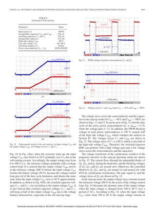 ZHANG et al.: SWITCHED-CAPACITOR BDC WITH WIDE VOLTAGE GAIN RANGE FOR ELECTRIC VEHICLES WITH HYBRID ENERGY SOURCES 9465
TABLE II
EXPERIMENT PARAMETERS
Parameters Values
Rated power Pn 300 W
Storage/ﬁlter capacitors Clow and Chigh 520 µF
Switched-capacitors C1 and C2 520 µF
Storage/ﬁlter inductor L 353 µH
High side voltage Uhigh 300 V
Low side voltage Ulow 40–100 V
Switching frequency fs 20 kHz
Power semiconductors Q1 − Q4 IXTK 88N30P
Fig. 10. Experimental results of the soft start-up. (a) Input voltage Ulow and
the output voltage Uhigh. (b) Voltages across C1 and C2 .
Fig. 10. In Fig. 10(a), when the converter starts up, the input
voltage Ulow rises from 0 to 50 V gradually over 2 s, due to the
soft-starting circuits. Accordingly, the output voltage rises from
0 to 300 V (i.e., the reference voltage) gradually with a voltage
control loop. It is noticed that the output voltage Uhigh arrives
at the reference voltage (300 V) before the input voltage Ulow
reaches the battery voltage (50 V), because the voltage control
loop gets rid of the duty cycle limitation, and obtains the static
state when the input voltage Ulow rises to 40 V approximately.
In addition, as shown in Fig. 10(b), the switched capacitor volt-
ages UC 1 and UC 2 rise according to the output voltage Uhigh. It
is also noticed that switched capacitor voltages UC 1 and UC 2
still keep at half of the output voltage Uhigh due to the voltage
balance characteristic, especially in the soft start-up stage.
Fig. 11. PWM voltages of power semiconductors Q1 and Q2 .
Fig. 12. Voltages across C1 and Chigh under Ulow = 40 V and Uhigh = 300 V.
The voltage stress across the semiconductors and the capaci-
tors in the step-up mode for Ulow = 40 V and Uhigh = 300 V are
shown in Figs. 11 and 12. It can be seen in Fig. 11, that the duty
cycle of the active power semiconductor Q1 is dBoost = 0.73,
when the voltage-gain is 7.5. In addition, the PWM blocking
voltage of each power semiconductor is 150 V, namely half
of the high side voltage Uhigh, which validates the analysis in
Section IV. The voltages across C1 and Chigh are shown in
Fig. 12. The voltage stress of C1 is 150 V, which is also half of
the high-side voltage Uhigh. Therefore, the switched-capacitor
BDC can perform with a high voltage gain and a low voltage
stress across the semiconductors and the capacitors.
The voltage waveforms of the synchronous rectiﬁers of the
proposed converter in the step-up operating mode are shown
in Fig. 13. The current ﬂows through the antiparallel diodes of
Q2, Q3, and Q4 during the dead time, and the blocking voltages
of Q2, Q3, and Q4 are around zero. Otherwise, the controlled
MOSFETS Q2, Q3, and Q4 are turned ON and turned OFF with
ZVS by synchronous rectiﬁcation. The gate signal S3 and the
voltage stress of Q3 are shown in Fig. 13.
In the step-up mode, the output voltage stays constant around
the reference voltage 300 V by the action of the voltage control
loop. Fig. 14 illustrates the dynamic state of the output voltage
when the input voltage is changed from 100 to 40 V over a
period of 10 s. According to Fig. 14, when the input voltage
Ulow varies from 100 to 40 V, the output voltage remains at
Authorized licensed use limited to: BELMONT SHEKIN. Downloaded on September 04,2020 at 07:59:37 UTC from IEEE Xplore. Restrictions apply.
 