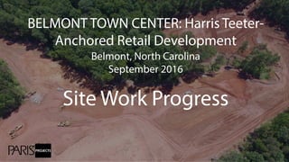 BELMONT TOWN CENTER: Harris Teeter-
Anchored Retail Development
Belmont, North Carolina
September 2016
Site Work Progress
 