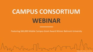 CAMPUS CONSORTIUM
WEBINAR
Featuring $60,000 Mobile Campus Grant Award Winner Belmont University
Powered By Campus consortium
 