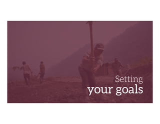 Setting
your goals
 