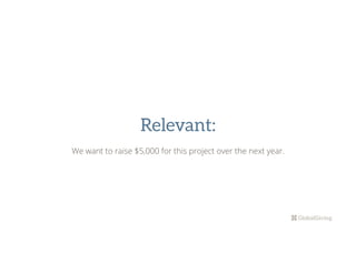 Relevant:
We want to raise $5,000 for this project over the next year.
 