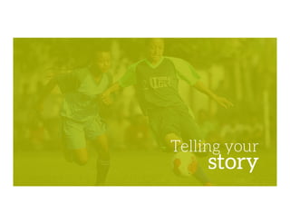 Telling your
story
 