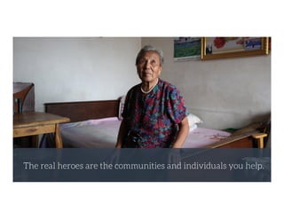 The real heroes are the communities and individuals you help.
 
