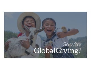 So why
GlobalGiving?
 
