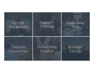 US + UK
Tax Beneﬁts
Support +
Trainings
Fundraising
Tools
Corporate
Partnerships
GlobalGiving
Windfall
Volunteer
Listings

 